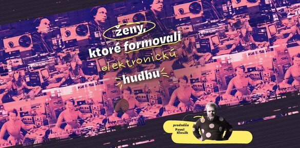 Prednáška: Ženy, ktoré formovali elektronickú hudbu